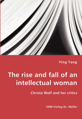The Rise and Fall of an Intellectual Woman - Christa Wolf and Her Critics (Paperback)