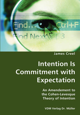 Intention Is Commitment with Expectation- An Amendement to the Cohen-Levesque Theory of Intention (Paperback)