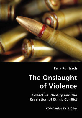 The Onslaught of Violence - Collective Identity and the Escalation of Ethnic Conflict (Paperback)