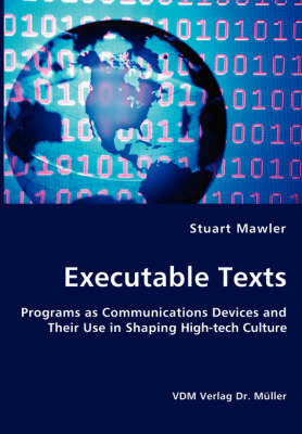 Executable Texts - Programs as Communications Devices and Their Use in Shaping High-Tech Culture (Paperback)