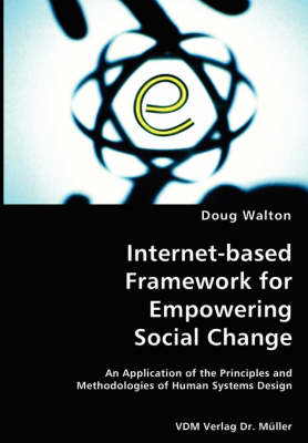 Internet-Based Framework for Empowering Social Change- An Application of the Principles and Methodologies of Human Systems Design (Paperback)