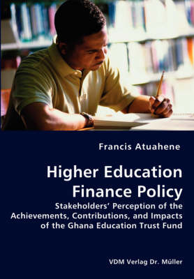 Higher Education Finance Policy - Stakeholders' Perception of the Achievements, Contributions, and Impacts of the Ghana Education Trust Fund (Paperback)
