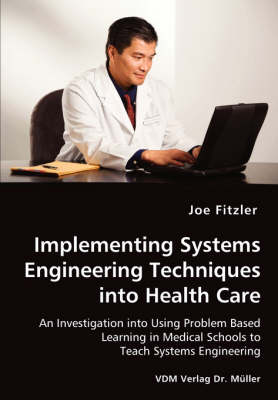 Implementing Systems Engineering Techniques Into Health Care - An Investigation Into Using Problem Based Learning in Medical Schools to Teach Systems Engineering (Paperback)