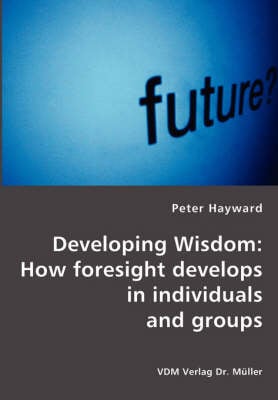 Developing Wisdom: How Foresight Develops in Individuals and Groups (Paperback)
