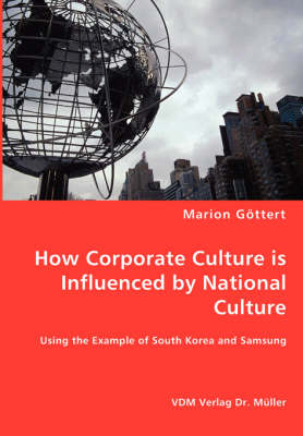How Corporate Culture Is Influenced by National Culture - Using the Example of South Korea and Samsung (Paperback)