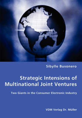 Strategic Intensions of Multinational Joint Ventures - Two Giants in the Consumer Electronic Industry (Paperback)