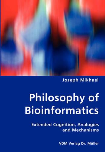Philosophy of Bioinformatics - Extended Cognition, Analogies and Mechanisms (Paperback)