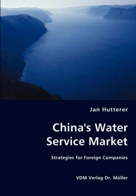 China's Water Service Market - Strategies for Foreign Companies (Paperback)