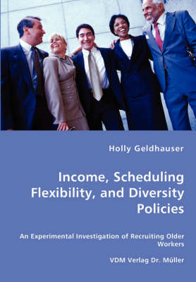 Income, Scheduling Flexibility, and Diversity Policies -An Experimental Investigation of Recruiting Older Workers (Paperback)