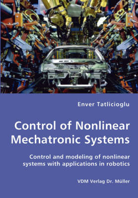 Control of Nonlinear Mechatronic Systems - Control and Modeling of Nonlinear Systems with Applications in Robotics (Paperback)