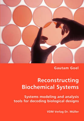 Reconstructing Biochemical Systems - Systems Modeling and Analysis Tools for Decoding Biological Designs (Paperback)