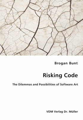 Risking Code - The Dilemmas and Possibilities of Software Art (Paperback)