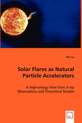 Solar Flares as Natural Particle Accelerators (Paperback)
