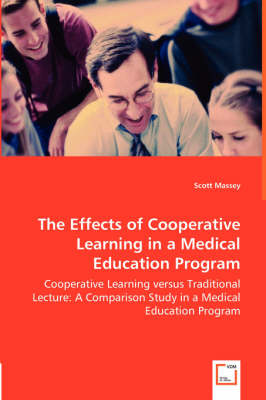 The Effects of Cooperative Learning in a Medical Education Program - Cooperative Learning Versus Traditional Lecture: A Comparison Study in a Medical Education Program (Paperback)
