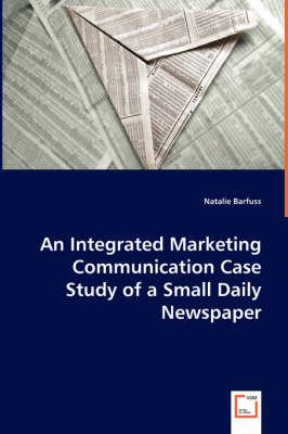 An Integrated Marketing Communication Case Study of a Small Daily Newspaper (Paperback)