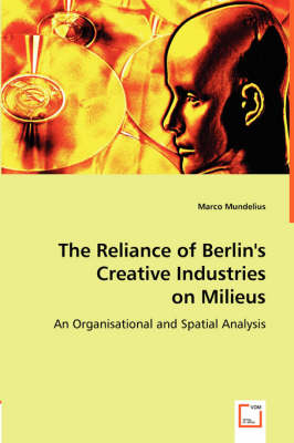 The Reliance of Berlin's Creative Industries on Milieus (Paperback)