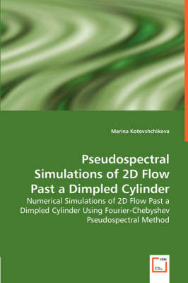 Pseudospectral Simulations of 2D Flow Past a Dimpled Cylinder - Numerical Simulations of 2D Flow Past a Dimpled Cylinder Using Fourier-Chebyshev Pseudospectral Method (Paperback)