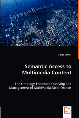 Semantic Access to Multimedia Content - The Ontology-Enhanced Querying and Management of Multimedia Meta Objects (Paperback)