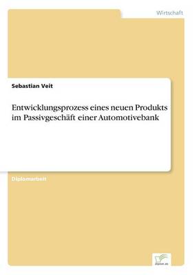 Entwicklungsprozess Eines Neuen Produkts Im Passivgeschaft Einer Automotivebank (Paperback)