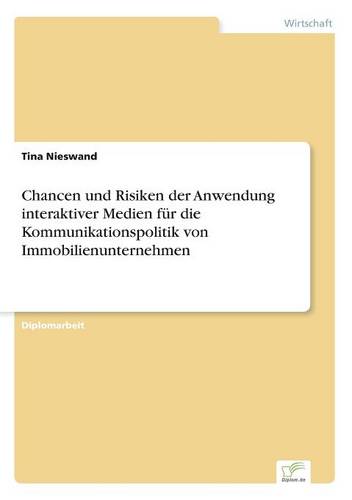 Chancen Und Risiken Der Anwendung Interaktiver Medien Fur Die Kommunikationspolitik Von Immobilienunternehmen (Paperback)