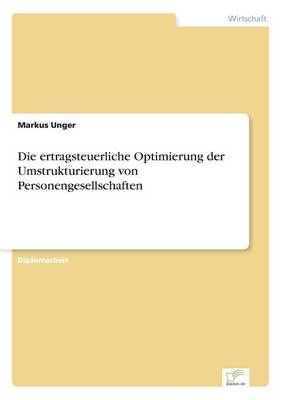 Die Ertragsteuerliche Optimierung Der Umstrukturierung Von Personengesellschaften (Paperback)