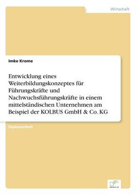 Entwicklung Eines Weiterbildungskonzeptes Fur Fuhrungskrafte Und Nachwuchsfuhrungskrafte in Einem Mittelstandischen Unternehmen Am Beispiel Der Kolbus Gmbh & Co. Kg (Paperback)