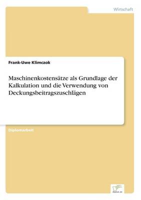 Maschinenkostensatze ALS Grundlage Der Kalkulation Und Die Verwendung Von Deckungsbeitragszuschlagen (Paperback)