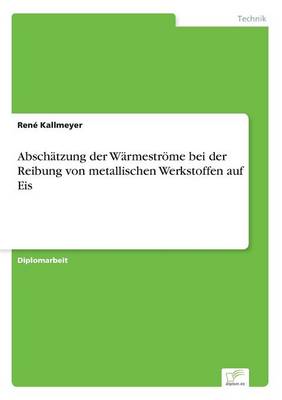 Absch tzung Der W rmestr me Bei Der Reibung Von Metallischen Werkstoffen Auf Eis (Paperback)
