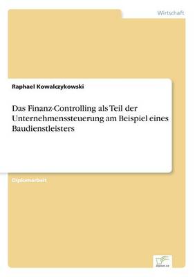 Das Finanz-Controlling ALS Teil Der Unternehmenssteuerung Am Beispiel Eines Baudienstleisters (Paperback)