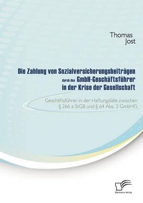 Die Zahlung Von Sozialversicherungsbeitr Gen Durch Den Gmbh-Gesch Ftsf Hrer in Der Krise Der Gesellschaft (Paperback)