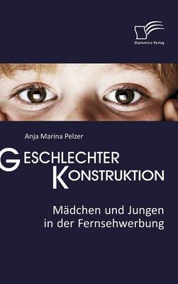 Geschlechterkonstruktion: Madchen Und Jungen in Der Fernsehwerbung (Hardback)