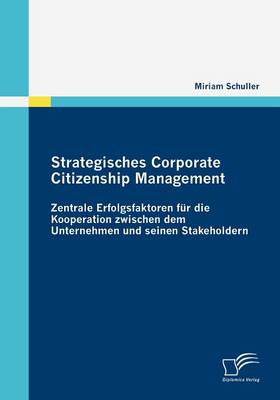 Strategisches Corporate Citizenship Management: Zentrale Erfolgsfaktoren Fur Die Kooperation Zwischen Dem Unternehmen Und Seinen Stakeholdern (Paperback)