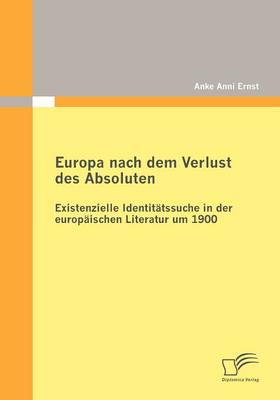 Europa Nach Dem Verlust Des Absoluten: Existenzielle Identitatssuche in Der Europaischen Literatur Um 1900 (Paperback)