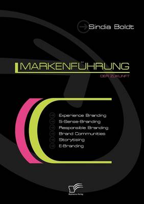 Markenf Hrung Der Zukunft: Experience Branding, 5-Sense-Branding, Responsible Branding, Brand Communities, Storytising Und E-Branding (Paperback)