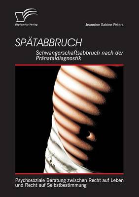Spatabbruch: Schwangerschaftsabbruch Nach Der Pranataldiagnostik (Paperback)