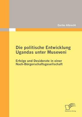 Die Politische Entwicklung Ugandas Unter Museveni (Paperback)