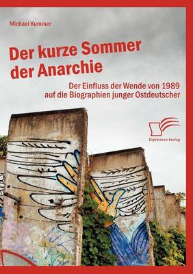 Der Kurze Sommer Der Anarchie: Der Einfluss Der Wende Von 1989 Auf Die Biographien Junger Ostdeutscher (Paperback)