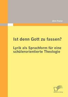 Ist Denn Gott Zu Fassen? - Lyrik ALS Sprachform Fur Eine Sch Lerorientierte Theologie (Paperback)