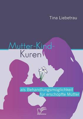 Mutter-Kind-Kuren ALS Behandlungsm Glichkeit Fur Ersch Pfte M Tter (Paperback)