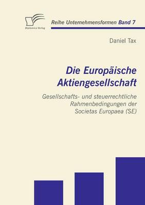 Die Europ Ische Aktiengesellschaft: Gesellschafts- Und Steuerrechtliche Rahmenbedingungen Der Societas Europaea (Se) (Paperback)