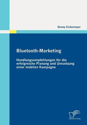 Bluetooth-Marketing: Handlungsempfehlungen Fur Die Erfolgreiche Planung Und Umsetzung Einer Mobilen Kampagne (Paperback)