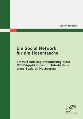 Ein Social Network Fur Die Hosentasche: Entwurf Und Implementierung Einer Midp-Applikation Zur Unterhaltung Eines Sozialen Netzwerkes (Paperback)