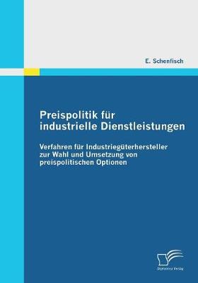 Preispolitik Fur Industrielle Dienstleistungen: Verfahren Fur Industrieguterhersteller Zur Wahl Und Umsetzung Von Preispolitischen Optionen (Paperback)