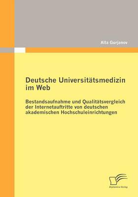 Deutsche Universit Tsmedizin Im Web: Bestandsaufnahme Und Qualit Tsvergleich Der Internetauftritte Von Deutschen Akademischen Hochschuleinrichtungen (Paperback)