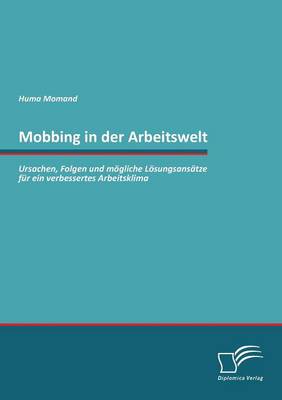 Mobbing in Der Arbeitswelt: Ursachen, Folgen Und Mogliche Losungsansatze Fur Ein Verbessertes Arbeitsklima (Paperback)