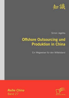 Offshore Outsourcing Und Produktion in China: Ein Wegweiser Fur Den Mittelstand (Paperback)
