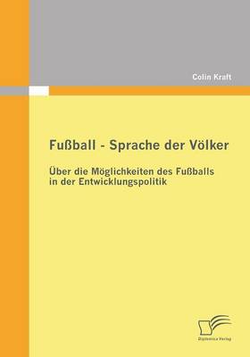 Fussball - Sprache Der Volker: Uber Die Moglichkeiten Des Fussballs in Der Entwicklungspolitik (Paperback)