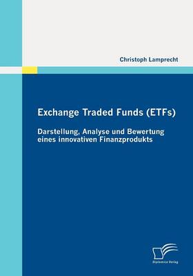 Exchange Traded Funds (ETFs) - Darstellung, Analyse Und Bewertung Eines Innovativen Finanzprodukts (Paperback)