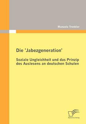 Die 'Jabezgeneration': Soziale Ungleichheit Und Das Prinzip Des Auslesens an Deutschen Schulen (Paperback)