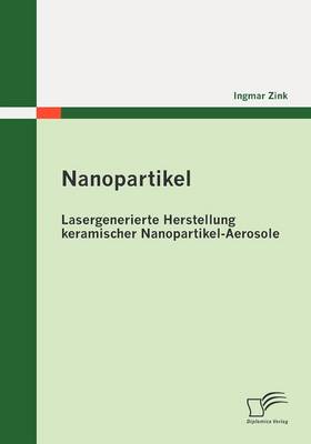 Nanopartikel: Lasergenerierte Herstellung Keramischer Nanopartikel-Aerosole (Paperback)
